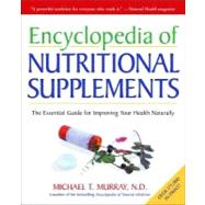 Encyclopedia of Nutritional Supplements The Essential Guide for Improving Your Health Naturally