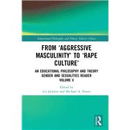 From æAggressive MasculinityÆ to æRape CultureÆ: An Educational Philosophy and Theory Gender and Sexualities Reader, Volume V
