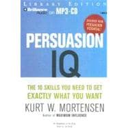 Persuasion IQ: The 10 Skills You Need to Get Exactly What You Want, Library Edition