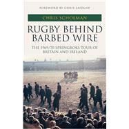 Rugby Behind Barbed Wire The 1969/70 Springboks Tour of Britain and Ireland