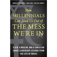 How Millennials Can Lead Us Out of the Mess We're In A Jew, a Muslim, and a Christian Share Leadership Lessons from the Life of Moses