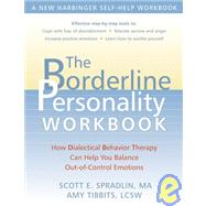 The Borderline Personality Workbook How Dialetical Behavior Therapy Can Help You Balance Out Of Control Emotions