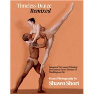 Timeless Dance. Remixed. Images of the Award-Winning Dissonance Dance Theatre of Washington, D.C.