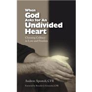 When God Asks for an Undivided Heart : Choosing Celibacy in Love and Freedom