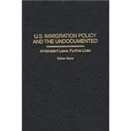 U. S. Immigration Policy and the Undocumented: Ambivalent Lives, Furtive Lives