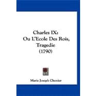 Charles Ix : Ou L'Ecole des Rois, Tragedie (1790)