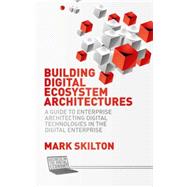 Building Digital Ecosystem Architectures A Guide to Enterprise Architecting Digital Technologies in the Digital Enterprise