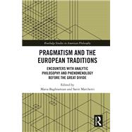Pragmatism and the European Traditions: Encounters with Analytic Philosophy and Phenomenology before the Great Divide