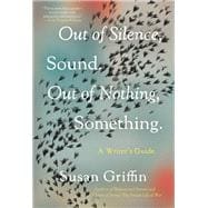 Out of Silence, Sound. Out of Nothing, Something. A Writers Guide