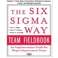 The Six Sigma Way Team Fieldbook, Chapter 2 - Three Ways to Six Sigma Strategies to Improve, Create, and Manage Processes