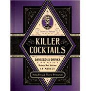 Killer Cocktails Dangerous Drinks Inspired by History’s Most Nefarious Criminals book cover, ISBN 9780306834110