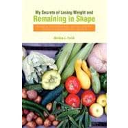 My Secrets of Losing Weight and Remaining in Shape: Practical Tools That Will Help You Lose the Weight You Desire and Stay Healthy