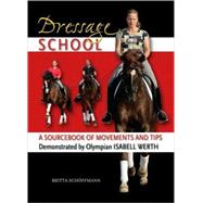Dressage School A Sourcebook of Movements and Tips Demonstrated by Olympian Isabell Werth