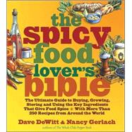 Spicy Food Lover's Bible, The The Ultimate Guide to Buying, Growing, Storing, and Using the Key Ingredients That Give Food Spice with More Than 250 Recipes from Around the World