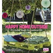 Happy Home Outside Everyday Magic for Outdoor Life