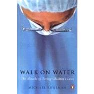 Walk on Water : The Miracle of Saving Children's Lives
