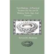 Tool-making: A Practical Treatise on the Art of Making Tools, Jigs and Fixtures, With Helpful Suggestions on Heat Treatment of Carbon and High-speed Steel for Tool