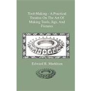 Tool-making: A Practical Treatise on the Art of Making Tools, Jigs and Fixtures, With Helpful Suggestions on Heat Treatment of Carbon and High-speed Steel for Tool