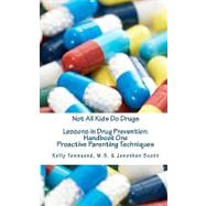 Not All Kids Do Drugs : Lessons in Drug Prevention: Handbook One -- Proactive Parenting Techniques