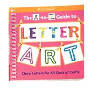 The A-to-Z Guide to Letter Art: Clever Letters for All Kinds of Crafts