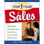 Your First Year in Sales : Making the Transition from Total Novice to Successful Professional