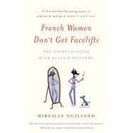 French Women Don't Get Facelifts The Secret of Aging with Style & Attitude