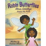 Robin Butterflies: Alexis Goodbye Across the River