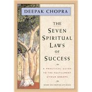 The Seven Spiritual Laws of Success A Practical Guide to the Fulfillment of Your Dreams