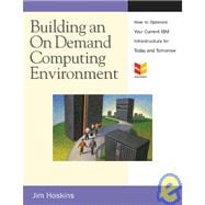 Building an on Demand Computing Environment with IBM : How to Optimize Your Current Infrastructure for Today and Tomorrow
