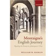 Montaigne's English Journey Reading the Essays in Shakespeare's Day