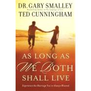 As Long as We Both Shall Live : Experiencing the Marriage You've Always Wanted