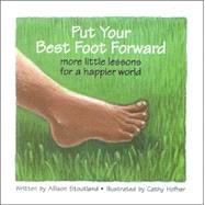 Put Your Best Foot Forward : More Little Lessons for a Happier World