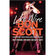 Live Wire: Bon Scott A Memoir by Three People Who Knew Him Best