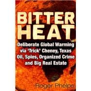 Bitter Heat Deliberate Global Warming Via ‘Trick’ Cheney,Texas Oil, Spies, Organized Crime, and Big Real Estate