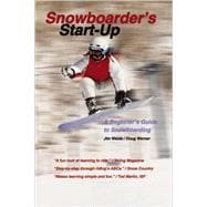 Snowboarder's Start-Up A Beginner's Guide to Snowboarding