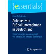 Anleihen Von Fussballunternehmen in Deutschland: Finanzierung Im Spannungsfeld Von Emotionaler Bindung Und Rendite