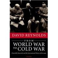 From World War to Cold War Churchill, Roosevelt, and the International History of the 1940s