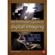 The FilmmakerÆs Guide to Digital Imaging: for Cinematographers, Digital Imaging Technicians, and Camera Assistants
