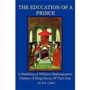 The Education of a Prince: A Retelling of William Shakespeare's History of King Henry IV Part One