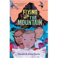 Flying Up the Mountain A Novel