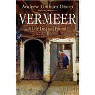 Vermeer A Life Lost and Found