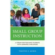 Small Group Instruction A Forum for Teaching Students with Learning Challenges