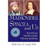 Maimonides, Spinoza and Us : Toward an Intellectually Vibrant Judaism