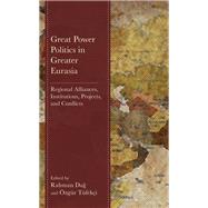 Great Power Politics in Greater Eurasia Regional Alliances, Institutions, Projects, and Conflicts