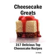 Cheesecake Greats, 317 Delicious Cheesecake Recipes