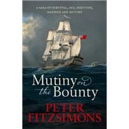 Mutiny on the Bounty A saga of sex, sedition, mayhem and mutiny, and survival against extraordinary odds