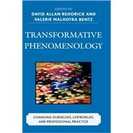 Transformative Phenomenology Changing Ourselves, Lifeworlds, and Professional Practice