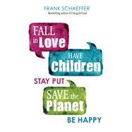 Fall in Love, Have Children, Stay Put, Save the Planet, Be Happy