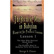The Richest Man in Babylon Blueprint for Financial Success: Sthe Man Who Desired Much Gold & the Richest Man in Babylon Tells His System