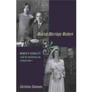 Making Marriage Modern Women's Sexuality from the Progressive Era to World War II